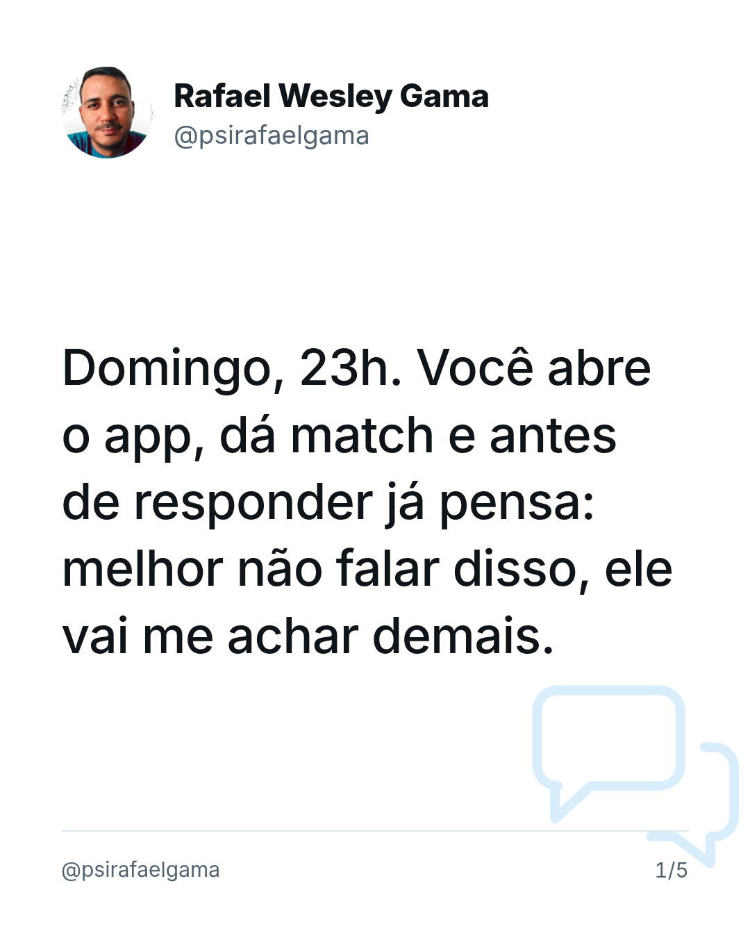 Domingo, 23h. Você abre o app, dá match e antes de responder já pensa: melhor não falar disso, ele vai me achar demais.
