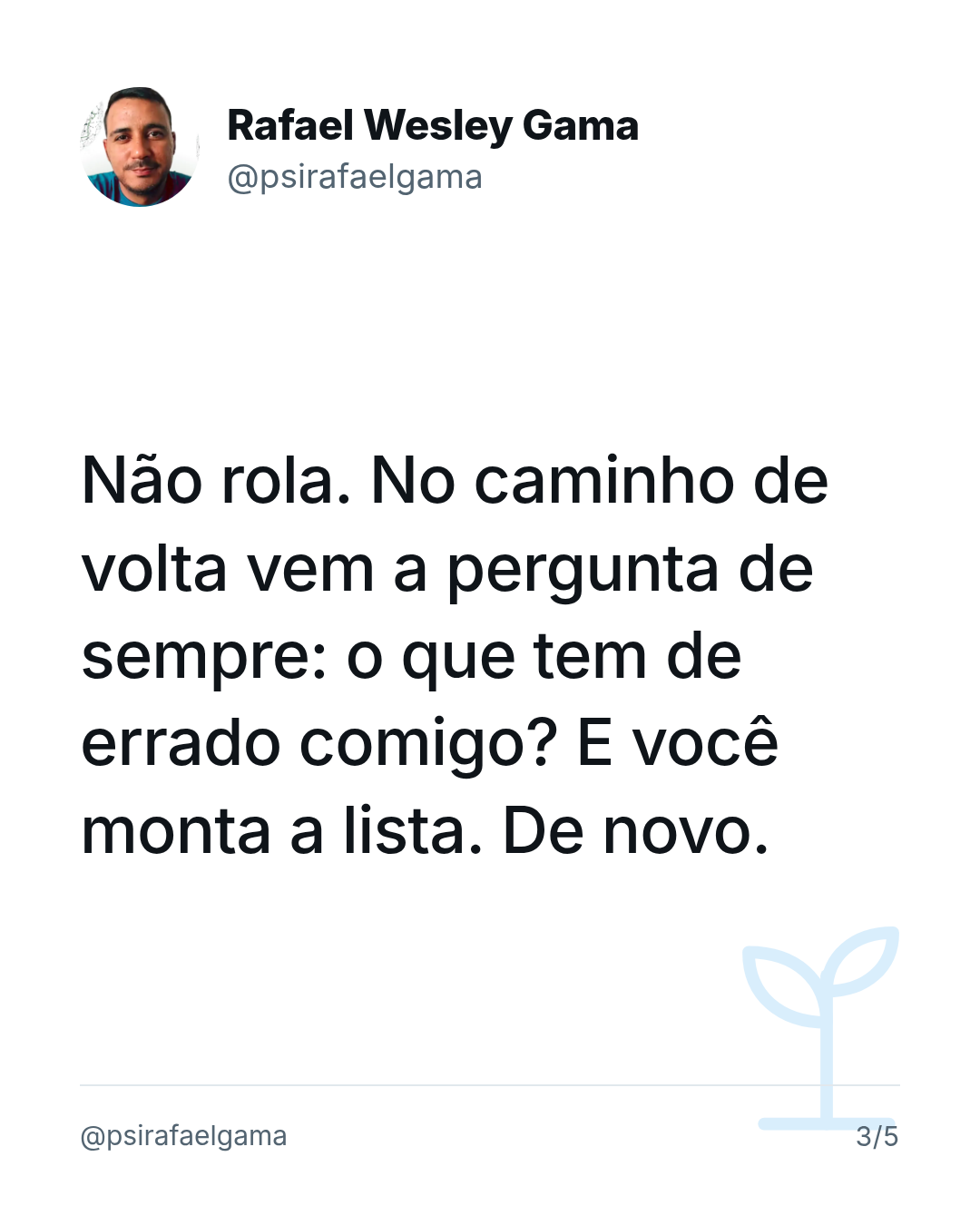 Não rola. No caminho de volta vem a pergunta de sempre: o que tem de errado comigo? E você monta a lista. De novo.